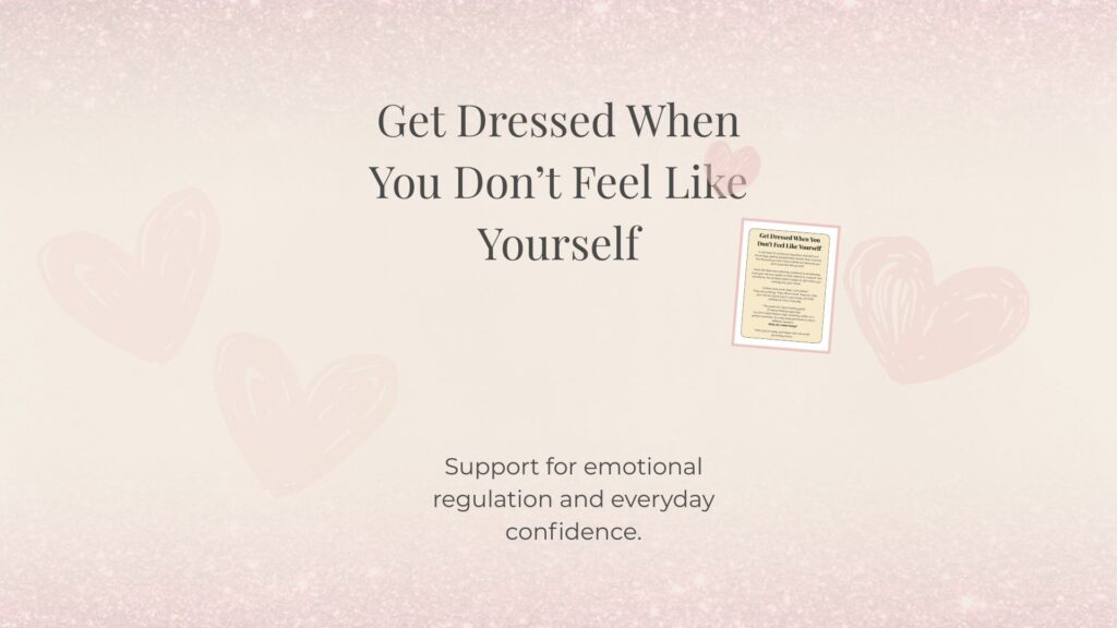 Pink image with sparkles and hearts. Reads: Get Dressed When you Don't Feel Like Yourself. Support for emotional regulation and everyday confidence. Include a picture of the first page of the guide. 